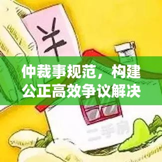 仲裁事規(guī)范，構(gòu)建公正高效爭(zhēng)議解決機(jī)制之道