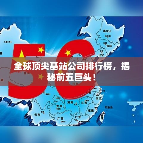 全球頂尖基站公司排行榜，揭秘前五巨頭！