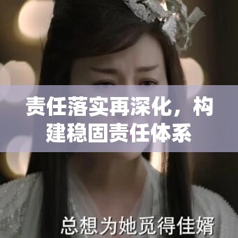 責(zé)任落實(shí)再深化，構(gòu)建穩(wěn)固責(zé)任體系