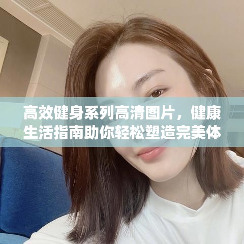 高效健身系列高清圖片，健康生活指南助你輕松塑造完美體態(tài)