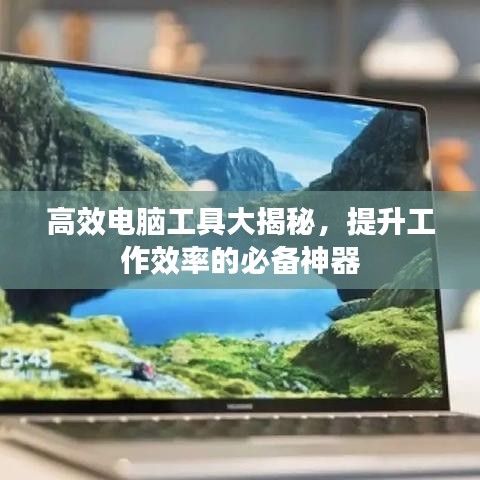 高效電腦工具大揭秘，提升工作效率的必備神器