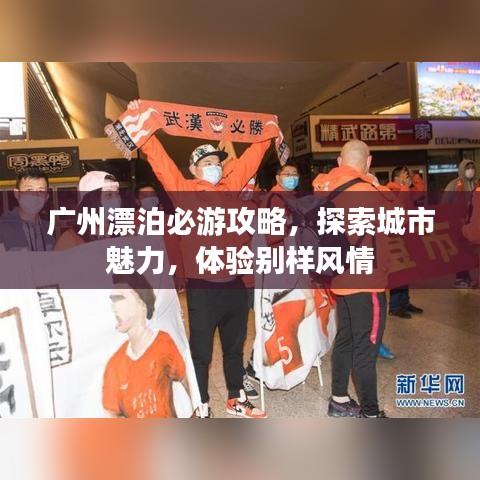 廣州漂泊必游攻略，探索城市魅力，體驗別樣風情