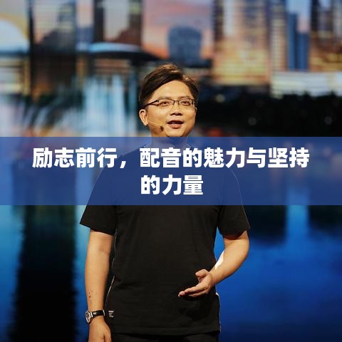 勵(lì)志前行，配音的魅力與堅(jiān)持的力量