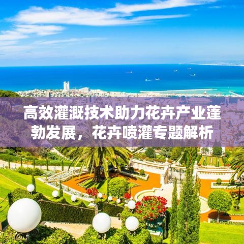 高效灌溉技術助力花卉產(chǎn)業(yè)蓬勃發(fā)展，花卉噴灌專題解析