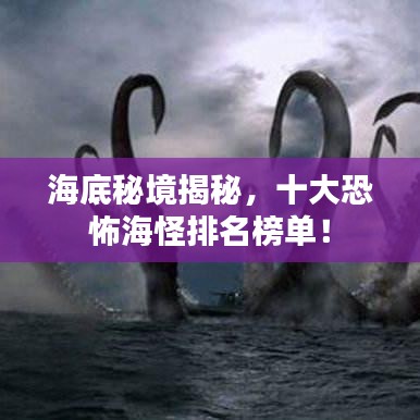 海底秘境揭秘，十大恐怖海怪排名榜單！
