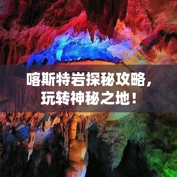 喀斯特巖探秘攻略，玩轉神秘之地！
