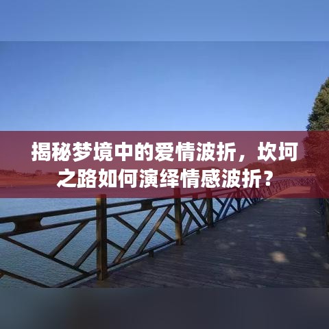 揭秘夢境中的愛情波折，坎坷之路如何演繹情感波折？