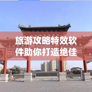 旅游攻略特效軟件助你打造絕佳旅行體驗(yàn)
