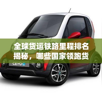 全球貨運鐵路里程排名揭秘，哪些國家領(lǐng)跑貨運鐵路發(fā)展？