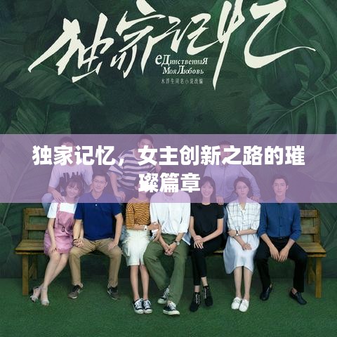 獨家記憶，女主創(chuàng)新之路的璀璨篇章