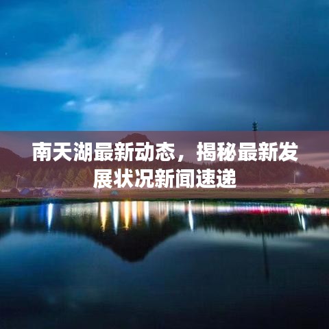 南天湖最新動態(tài)，揭秘最新發(fā)展?fàn)顩r新聞速遞