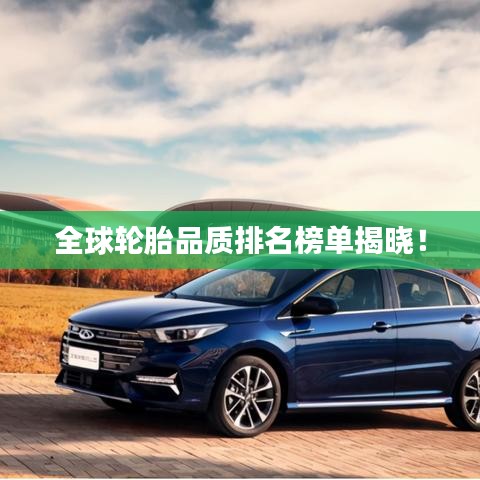 全球輪胎品質(zhì)排名榜單揭曉！