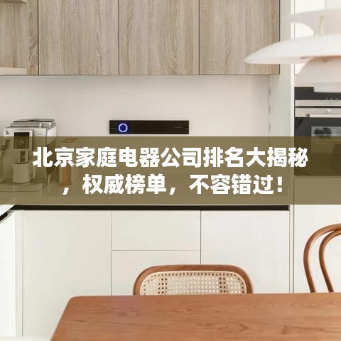 北京家庭電器公司排名大揭秘，權(quán)威榜單，不容錯(cuò)過！