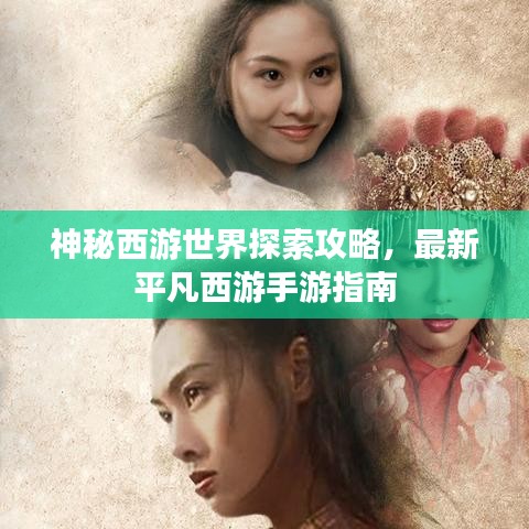 神秘西游世界探索攻略，最新平凡西游手游指南