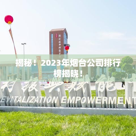 揭秘！2023年煙臺公司排行榜揭曉！