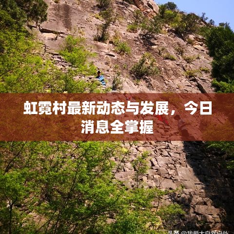 虹霓村最新動態(tài)與發(fā)展，今日消息全掌握