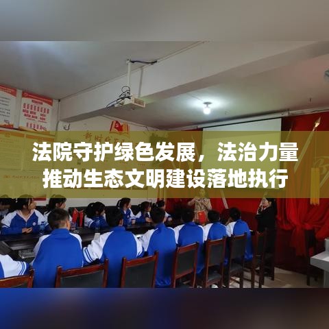 法院守護(hù)綠色發(fā)展，法治力量推動生態(tài)文明建設(shè)落地執(zhí)行