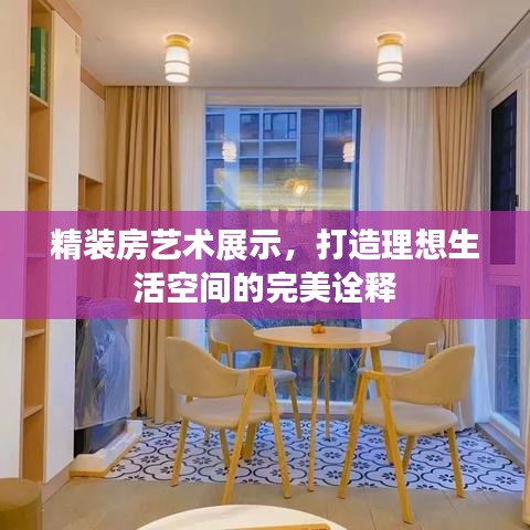 精裝房藝術(shù)展示，打造理想生活空間的完美詮釋