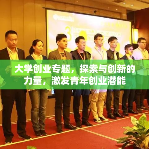 大學(xué)創(chuàng)業(yè)專題，探索與創(chuàng)新的力量，激發(fā)青年創(chuàng)業(yè)潛能