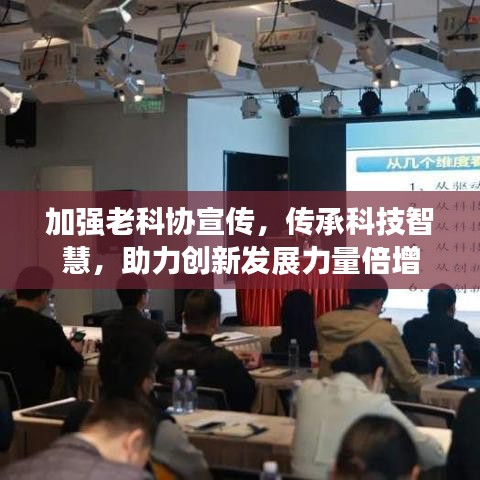 加強老科協(xié)宣傳，傳承科技智慧，助力創(chuàng)新發(fā)展力量倍增