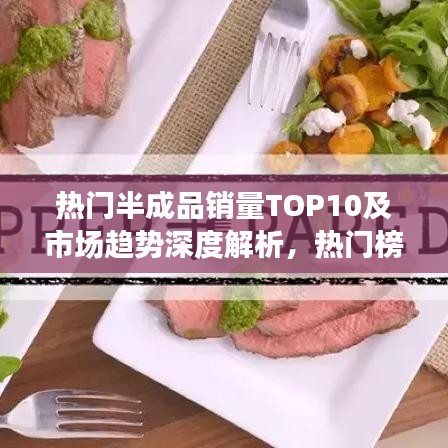 熱門半成品銷量TOP10及市場趨勢深度解析，熱門榜單與未來展望