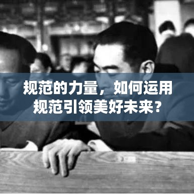 規(guī)范的力量，如何運(yùn)用規(guī)范引領(lǐng)美好未來？