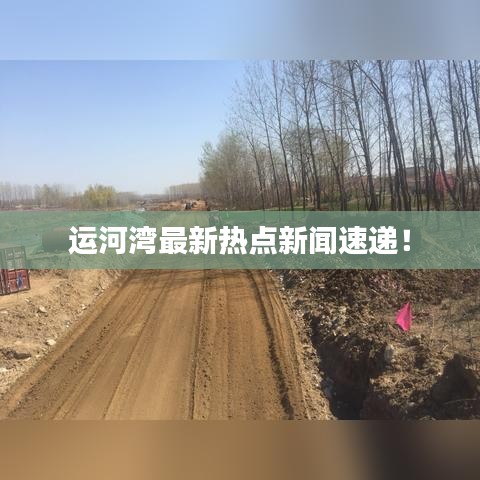 運河灣最新熱點新聞速遞！