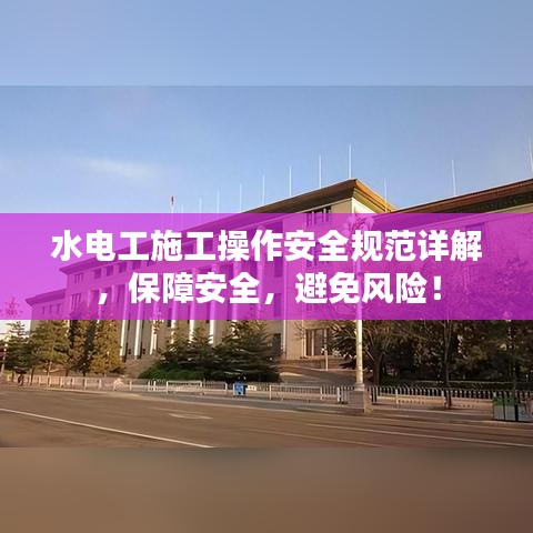 水電工施工操作安全規(guī)范詳解，保障安全，避免風(fēng)險(xiǎn)！
