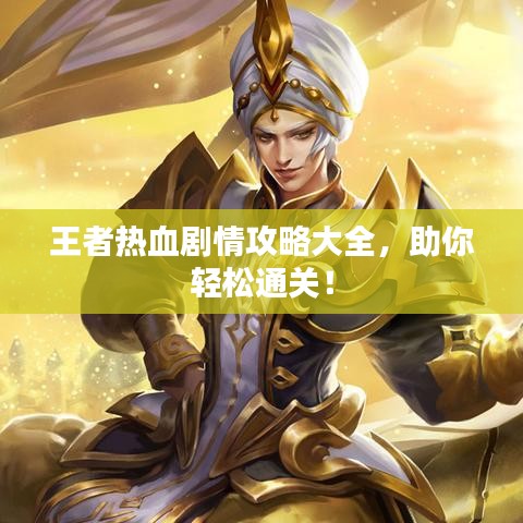 王者熱血?jiǎng)∏楣ヂ源笕?，助你輕松通關(guān)！