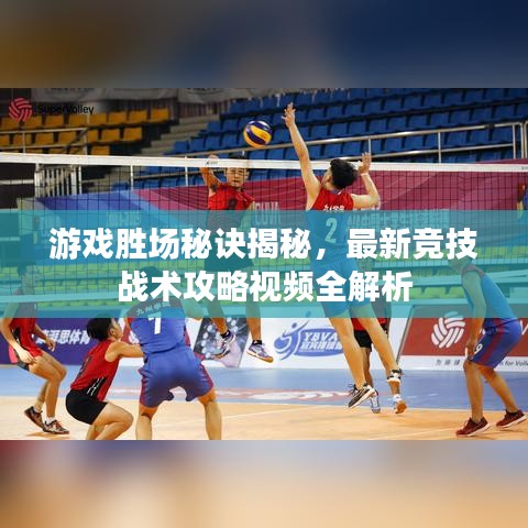 游戲勝場秘訣揭秘，最新競技戰(zhàn)術(shù)攻略視頻全解析