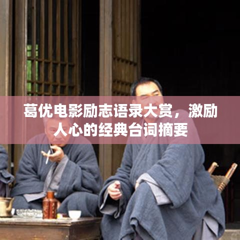 葛優(yōu)電影勵志語錄大賞，激勵人心的經典臺詞摘要