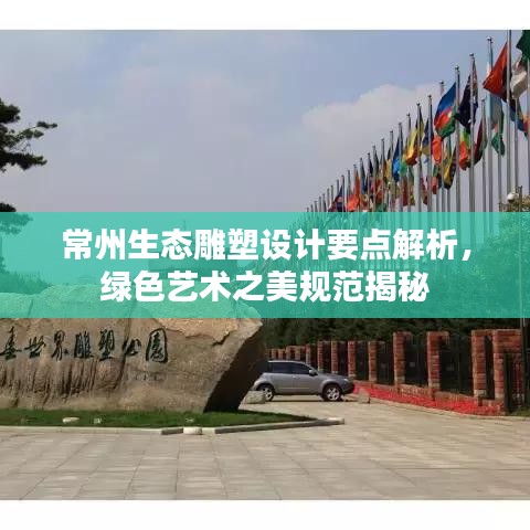 常州生態(tài)雕塑設(shè)計(jì)要點(diǎn)解析，綠色藝術(shù)之美規(guī)范揭秘