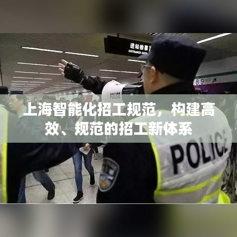 上海智能化招工規(guī)范，構建高效、規(guī)范的招工新體系