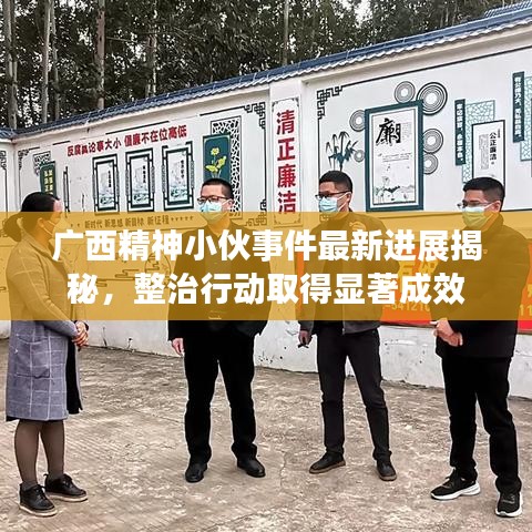 廣西精神小伙事件最新進展揭秘，整治行動取得顯著成效