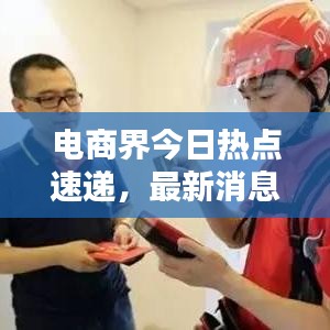 電商界今日熱點速遞，最新消息一網(wǎng)打盡！