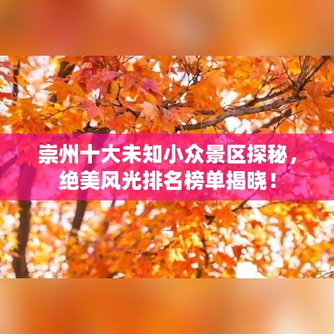 崇州十大未知小眾景區(qū)探秘，絕美風(fēng)光排名榜單揭曉！