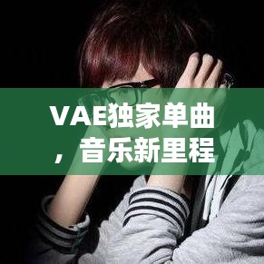 VAE獨家單曲，音樂新里程碑，引領潮流之音