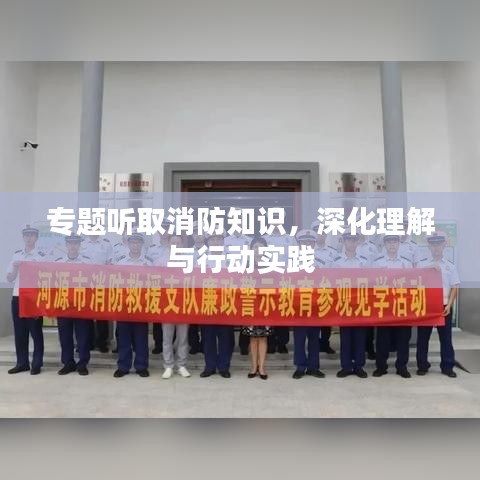 專題聽取消防知識(shí)，深化理解與行動(dòng)實(shí)踐