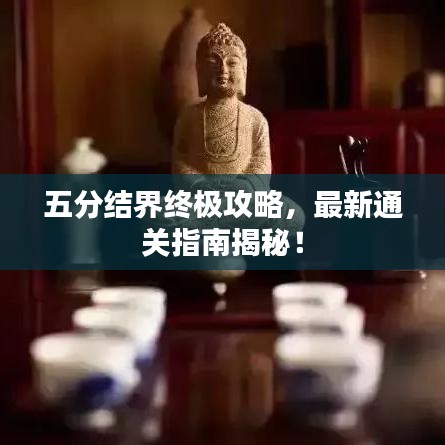 五分結(jié)界終極攻略，最新通關(guān)指南揭秘！
