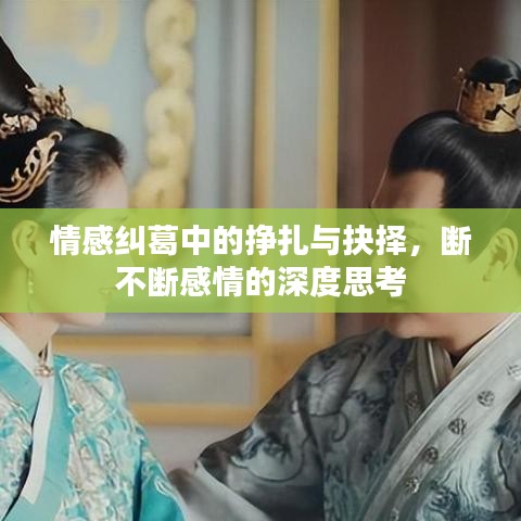 情感糾葛中的掙扎與抉擇，斷不斷感情的深度思考