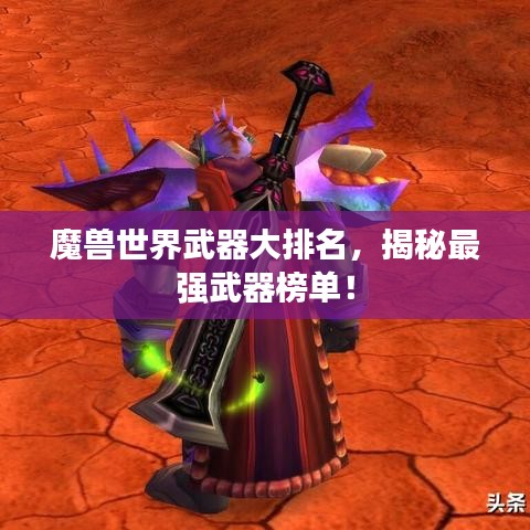 魔獸世界武器大排名，揭秘最強(qiáng)武器榜單！