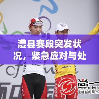 澧縣賽段突發(fā)狀況，緊急應(yīng)對與處置！
