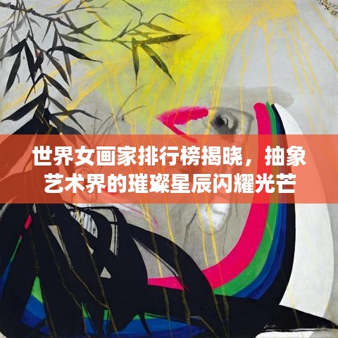 世界女畫(huà)家排行榜揭曉，抽象藝術(shù)界的璀璨星辰閃耀光芒