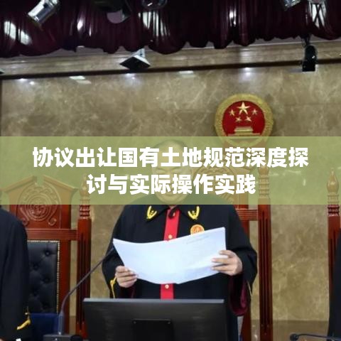 協(xié)議出讓國(guó)有土地規(guī)范深度探討與實(shí)際操作實(shí)踐