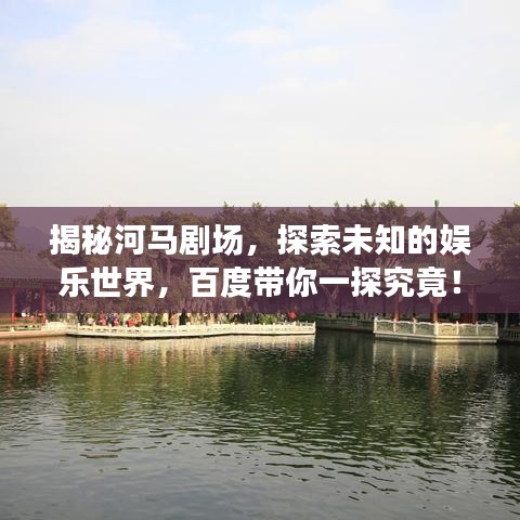 揭秘河馬劇場，探索未知的娛樂世界，百度帶你一探究竟！