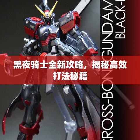 黑夜騎士全新攻略，揭秘高效打法秘籍
