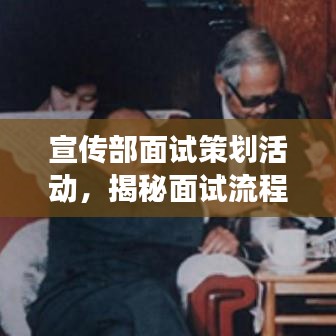 宣傳部面試策劃活動，揭秘面試流程，展現(xiàn)宣傳才華！