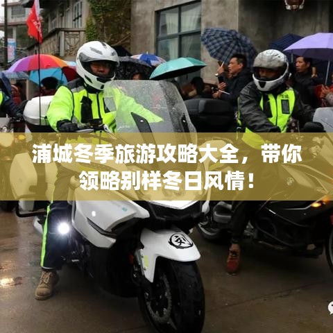 浦城冬季旅游攻略大全，帶你領略別樣冬日風情！