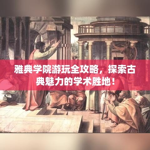 雅典學(xué)院游玩全攻略，探索古典魅力的學(xué)術(shù)勝地！