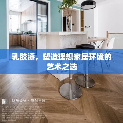 乳膠漆，塑造理想家居環(huán)境的藝術(shù)之選
